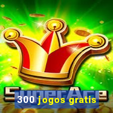 300 jogos gratis